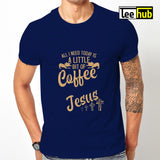 All I Need Today Is A Little Bit Of Coffee Jesus