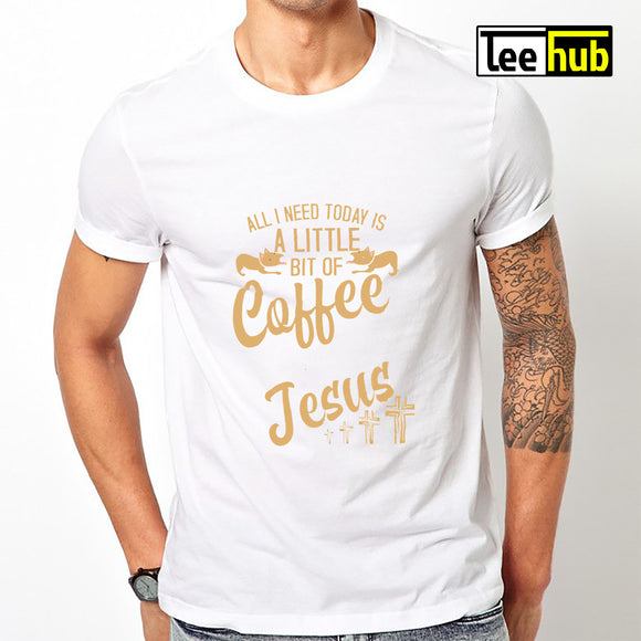 All I Need Today Is A Little Bit Of Coffee Jesus